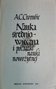 Nauka średniowieczna i początki nauki nowożytnej. Tom I nauka w średniowieczu w okresie V-XIII w.