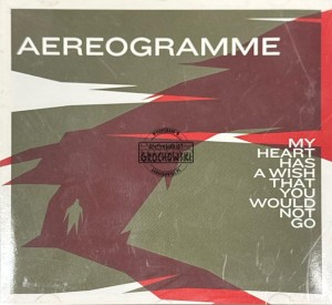 Aereogramme – My Heart Has A Wish That You Would Not Go CD