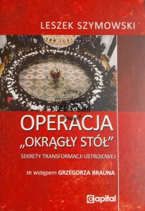 Operacja "Okrągły Stół". Sekrety transformacji ustrojowej
