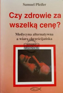 Czy zdrowie za wszelką cenę? Medycyna alternatywna a wiara chrześcijańska