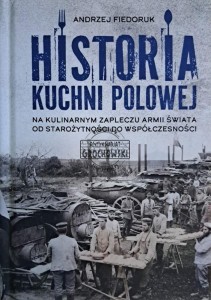 Historia kuchni polowej. Na kulinarnym zapleczu armii świata od starożytności do współczesności