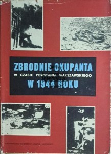 Zbrodnie okupanta w czasie powstania warszawskiego w 1944 roku (w dokumentach)