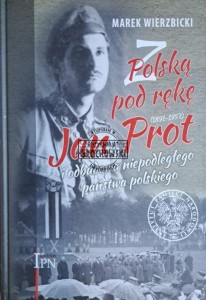 Z Polską pod rękę: Jan Prot (1891-1957) i odbudowa niepodległego państwa polskiego