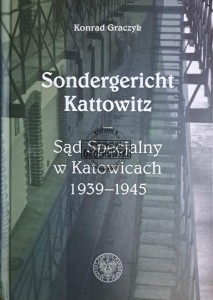 Sondergericht Kattowitz. Sąd specjalny w Katowicach 1939-1945