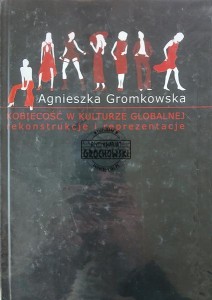 Kobiecość w kulturze globalnej. Rekonstrukcje i reprezentacje