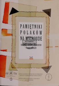 Pamiętniki Polaków na wschodzie. Białoruś, Ukraina, Kazachstan - losy pokoleń, T.2