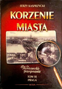 Korzenie miasta. Warszawskie pożegnania, T.3. Praga
