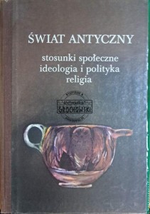 Świat antyczny. Stosunki społeczne, ideologia i polityka, religia