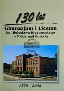 Gimnazjum i liceum im. Bolesława Krzywoustego w Nakle nad Notecią. 1876-2006