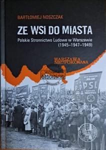 Ze wsi do miasta. Polskie Stronnictwo Ludowe w Warszawie (1945-1947-1949)