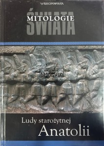 Mitologie świata. Ludy starożytnej Anatolii