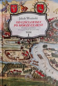 Od ujścia Wisły po Morze Czarne, T.1. Handlowo-gospodarcze tło dziejów Polski (do 1572 roku)