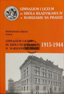 Gimnazjum i Liceum im. Króla Władysława IV w Warszawie na Pradze. Monografia szkoły, T.2. 1915-1944