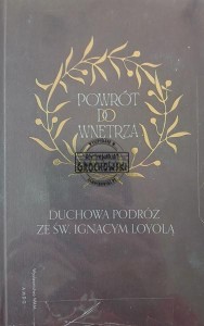 Powrót do wnętrza. Duchowa podróż ze św. Ignacym Loyolą