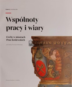 Wspólnoty pracy i wiary. Cechy w miastach Prus Królewskiech, T.2. Katalog
