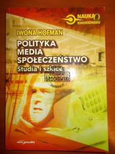 Polityka, media, społeczeństwo: studia i szkice. (Seria: Nauka O Komunikowaniu)